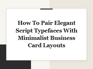 Pair Elegant Script Fonts with Minimalist Business Cards