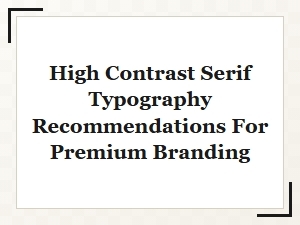 High Contrast Serif Typography for Premium Branding